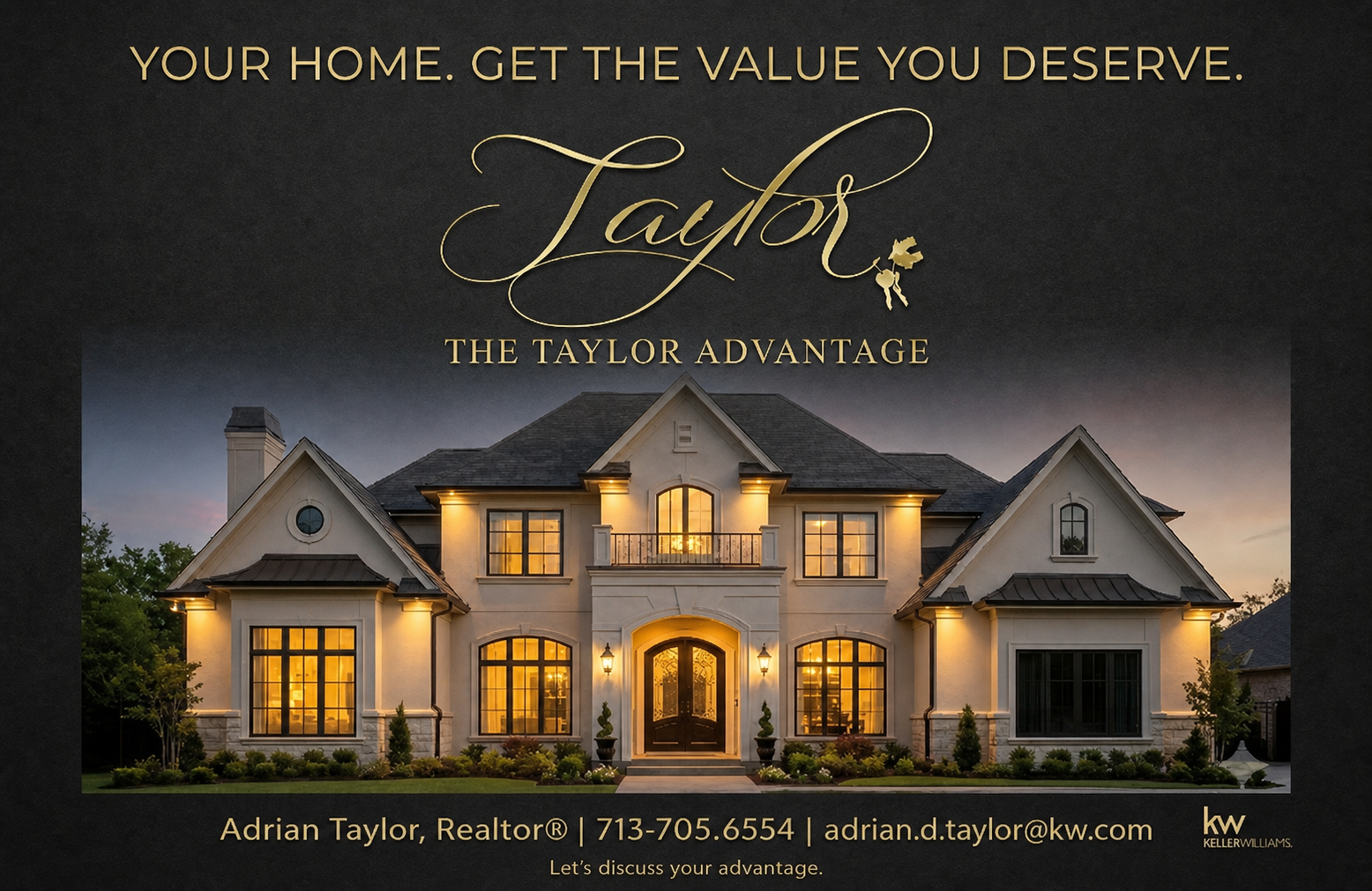 The Taylor Advantage: Your home. Get the value you deserve. Adrian Taylor, Realtor, 713-705-6554, adrian.d.taylor@kw.com